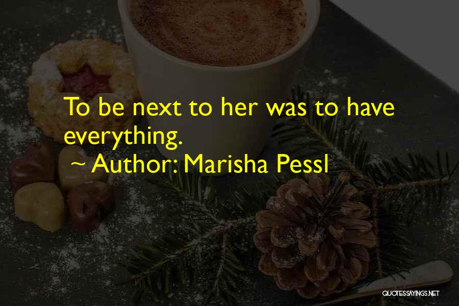 Marisha Pessl Quotes: To Be Next To Her Was To Have Everything.