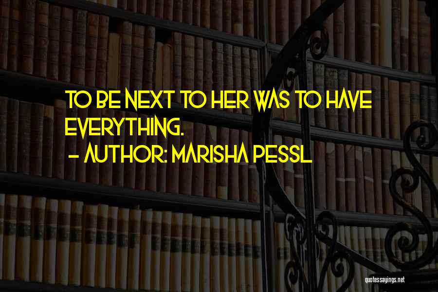 Marisha Pessl Quotes: To Be Next To Her Was To Have Everything.