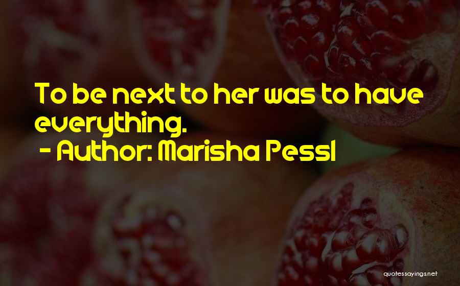 Marisha Pessl Quotes: To Be Next To Her Was To Have Everything.