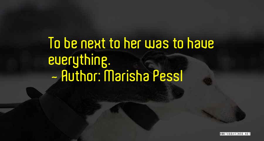 Marisha Pessl Quotes: To Be Next To Her Was To Have Everything.