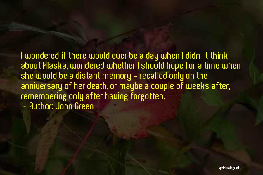 John Green Quotes: I Wondered If There Would Ever Be A Day When I Didn't Think About Alaska, Wondered Whether I Should Hope