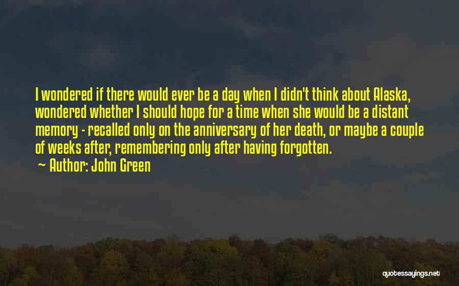 John Green Quotes: I Wondered If There Would Ever Be A Day When I Didn't Think About Alaska, Wondered Whether I Should Hope