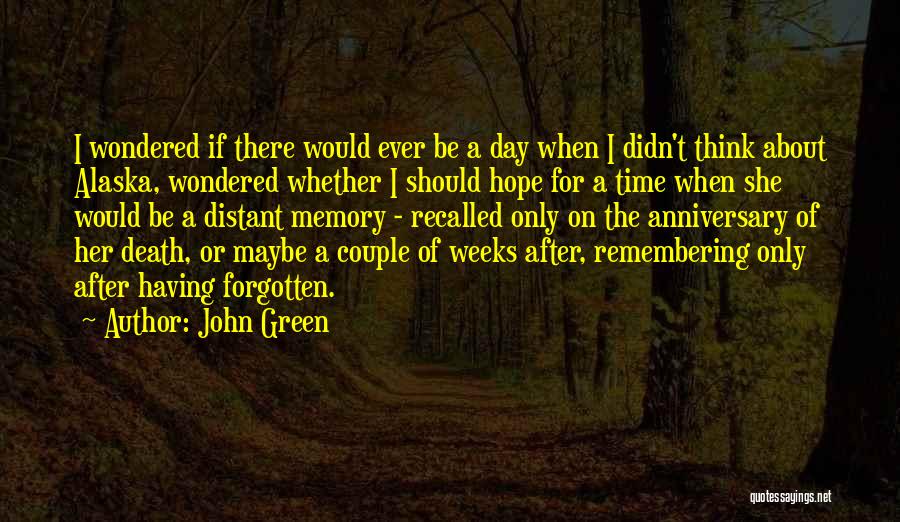 John Green Quotes: I Wondered If There Would Ever Be A Day When I Didn't Think About Alaska, Wondered Whether I Should Hope