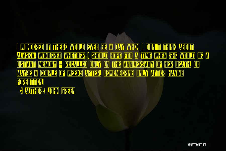 John Green Quotes: I Wondered If There Would Ever Be A Day When I Didn't Think About Alaska, Wondered Whether I Should Hope