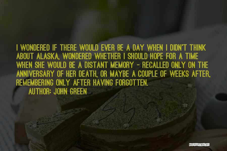 John Green Quotes: I Wondered If There Would Ever Be A Day When I Didn't Think About Alaska, Wondered Whether I Should Hope