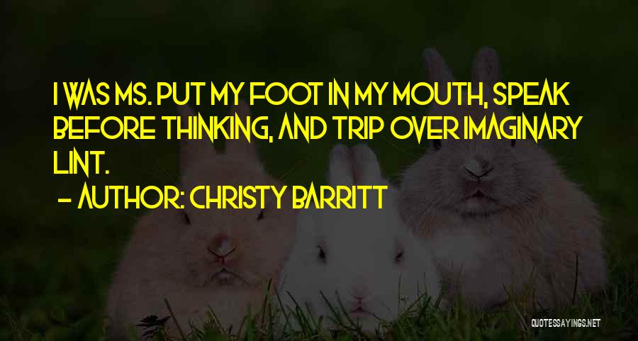 Christy Barritt Quotes: I Was Ms. Put My Foot In My Mouth, Speak Before Thinking, And Trip Over Imaginary Lint.