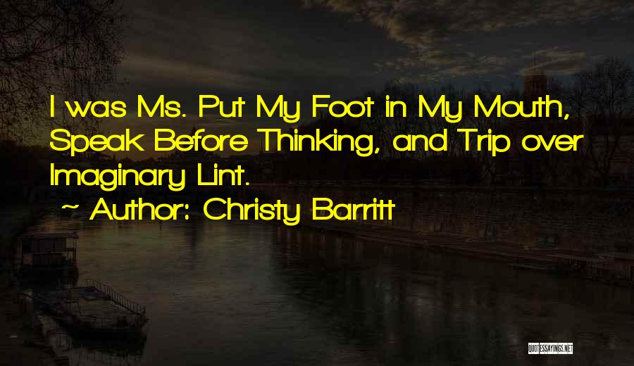 Christy Barritt Quotes: I Was Ms. Put My Foot In My Mouth, Speak Before Thinking, And Trip Over Imaginary Lint.