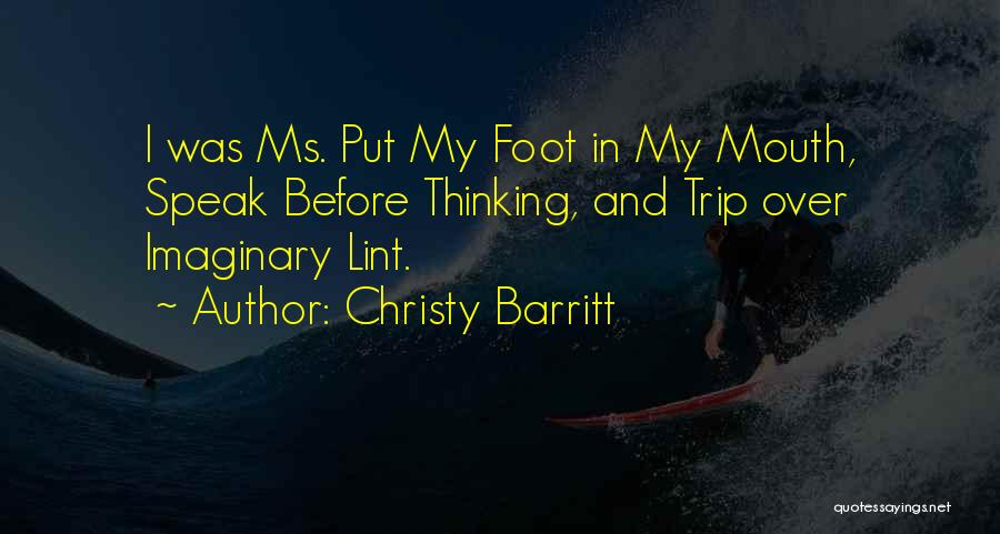 Christy Barritt Quotes: I Was Ms. Put My Foot In My Mouth, Speak Before Thinking, And Trip Over Imaginary Lint.