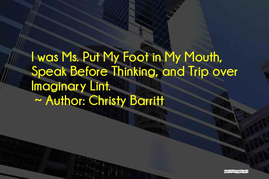 Christy Barritt Quotes: I Was Ms. Put My Foot In My Mouth, Speak Before Thinking, And Trip Over Imaginary Lint.