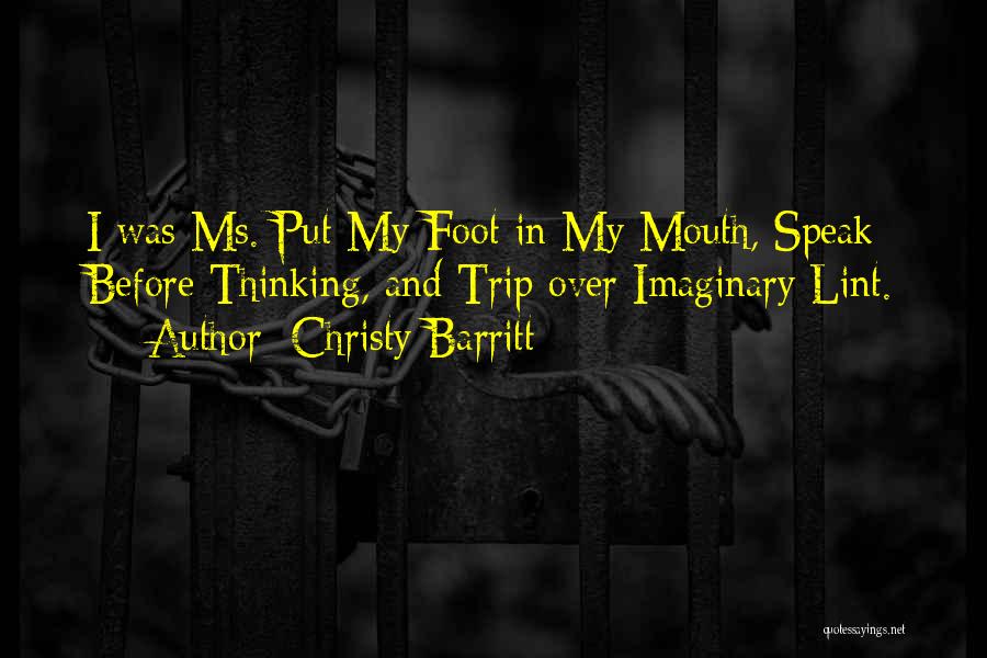 Christy Barritt Quotes: I Was Ms. Put My Foot In My Mouth, Speak Before Thinking, And Trip Over Imaginary Lint.