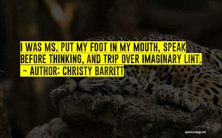 Christy Barritt Quotes: I Was Ms. Put My Foot In My Mouth, Speak Before Thinking, And Trip Over Imaginary Lint.