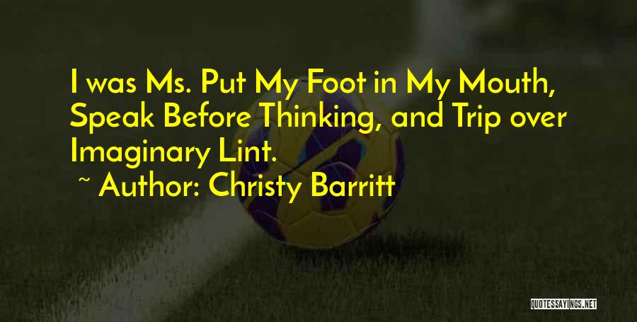 Christy Barritt Quotes: I Was Ms. Put My Foot In My Mouth, Speak Before Thinking, And Trip Over Imaginary Lint.