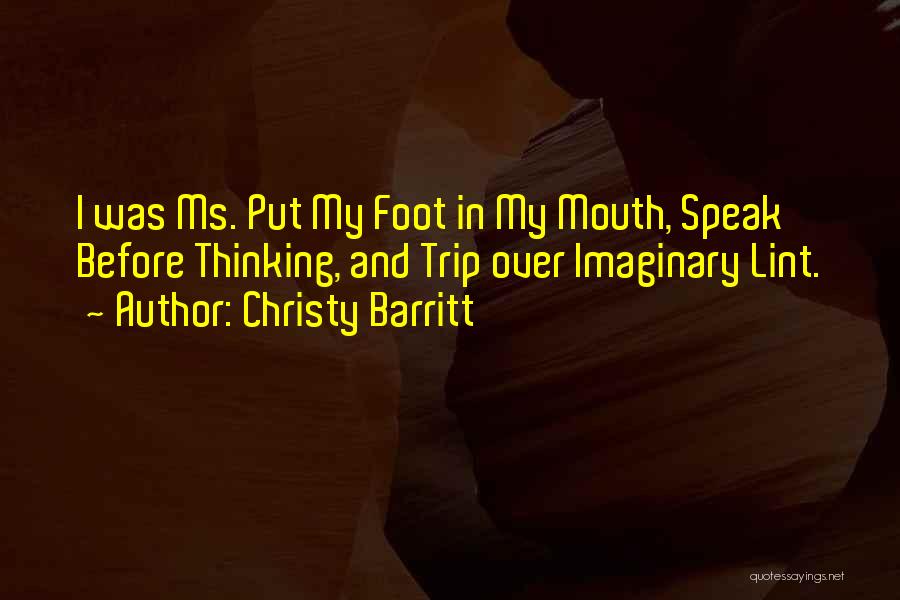 Christy Barritt Quotes: I Was Ms. Put My Foot In My Mouth, Speak Before Thinking, And Trip Over Imaginary Lint.