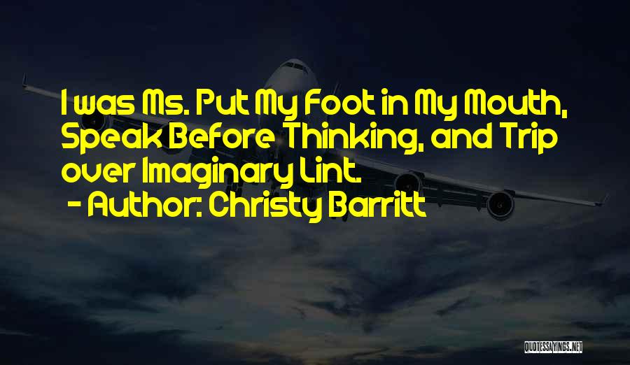 Christy Barritt Quotes: I Was Ms. Put My Foot In My Mouth, Speak Before Thinking, And Trip Over Imaginary Lint.