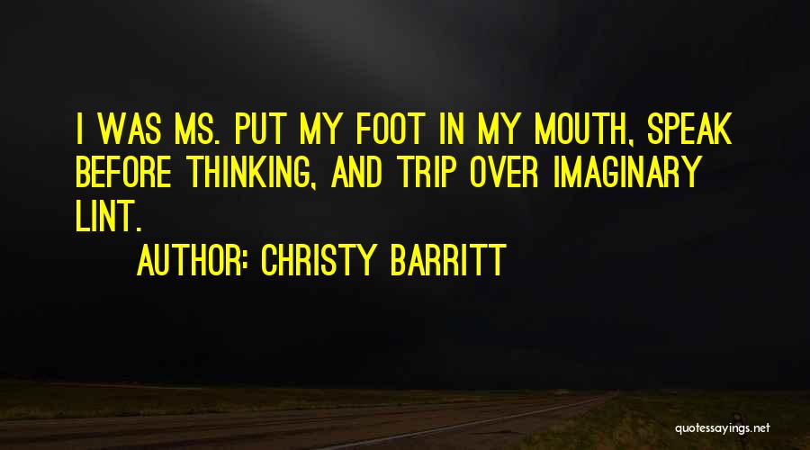 Christy Barritt Quotes: I Was Ms. Put My Foot In My Mouth, Speak Before Thinking, And Trip Over Imaginary Lint.