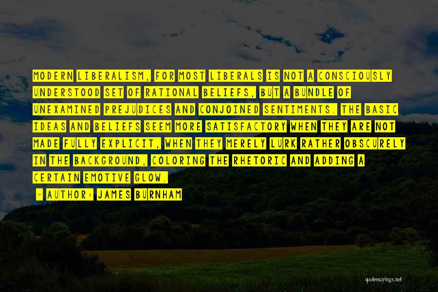 James Burnham Quotes: Modern Liberalism, For Most Liberals Is Not A Consciously Understood Set Of Rational Beliefs, But A Bundle Of Unexamined Prejudices
