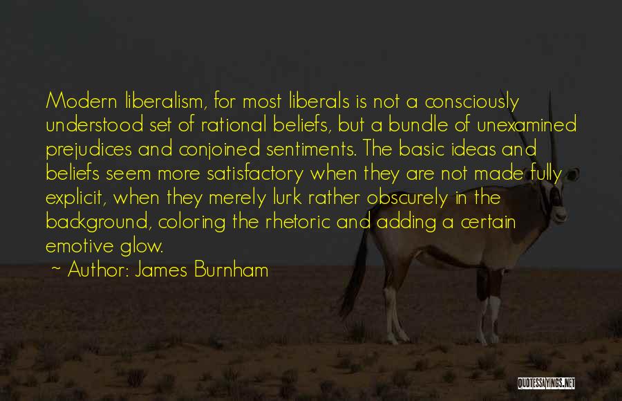 James Burnham Quotes: Modern Liberalism, For Most Liberals Is Not A Consciously Understood Set Of Rational Beliefs, But A Bundle Of Unexamined Prejudices