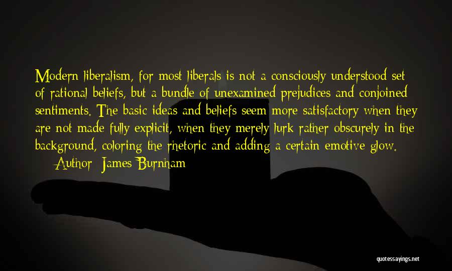 James Burnham Quotes: Modern Liberalism, For Most Liberals Is Not A Consciously Understood Set Of Rational Beliefs, But A Bundle Of Unexamined Prejudices