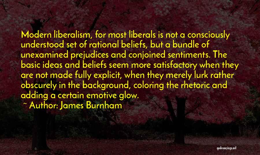 James Burnham Quotes: Modern Liberalism, For Most Liberals Is Not A Consciously Understood Set Of Rational Beliefs, But A Bundle Of Unexamined Prejudices