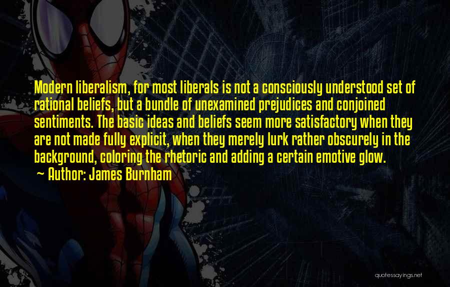 James Burnham Quotes: Modern Liberalism, For Most Liberals Is Not A Consciously Understood Set Of Rational Beliefs, But A Bundle Of Unexamined Prejudices