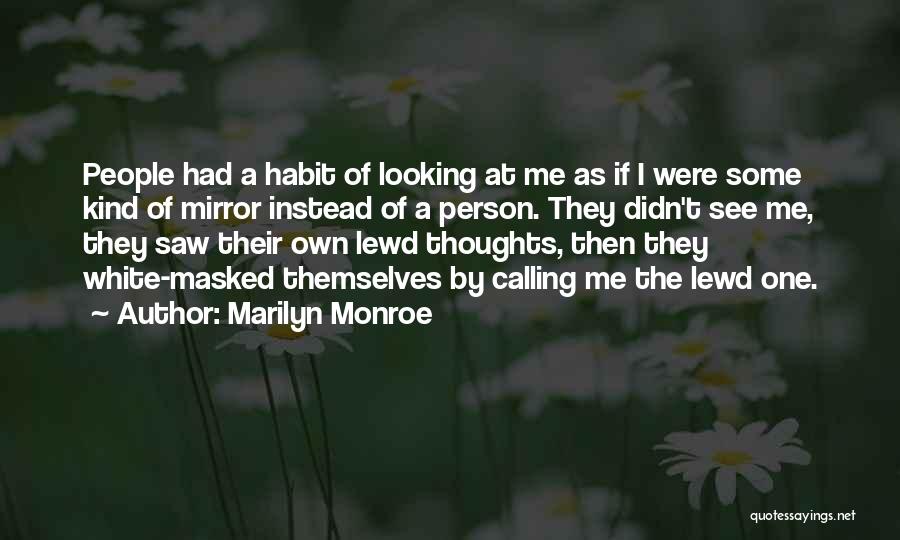 Marilyn Monroe Quotes: People Had A Habit Of Looking At Me As If I Were Some Kind Of Mirror Instead Of A Person.