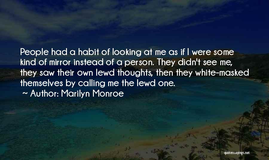 Marilyn Monroe Quotes: People Had A Habit Of Looking At Me As If I Were Some Kind Of Mirror Instead Of A Person.