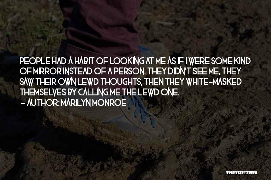 Marilyn Monroe Quotes: People Had A Habit Of Looking At Me As If I Were Some Kind Of Mirror Instead Of A Person.