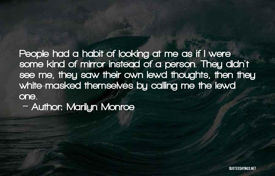 Marilyn Monroe Quotes: People Had A Habit Of Looking At Me As If I Were Some Kind Of Mirror Instead Of A Person.
