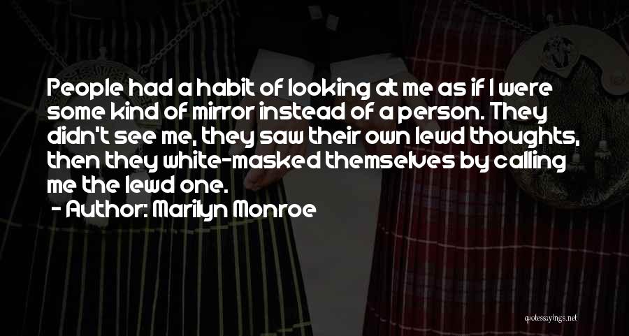 Marilyn Monroe Quotes: People Had A Habit Of Looking At Me As If I Were Some Kind Of Mirror Instead Of A Person.