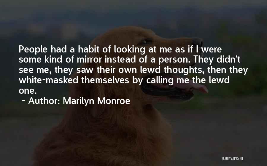 Marilyn Monroe Quotes: People Had A Habit Of Looking At Me As If I Were Some Kind Of Mirror Instead Of A Person.