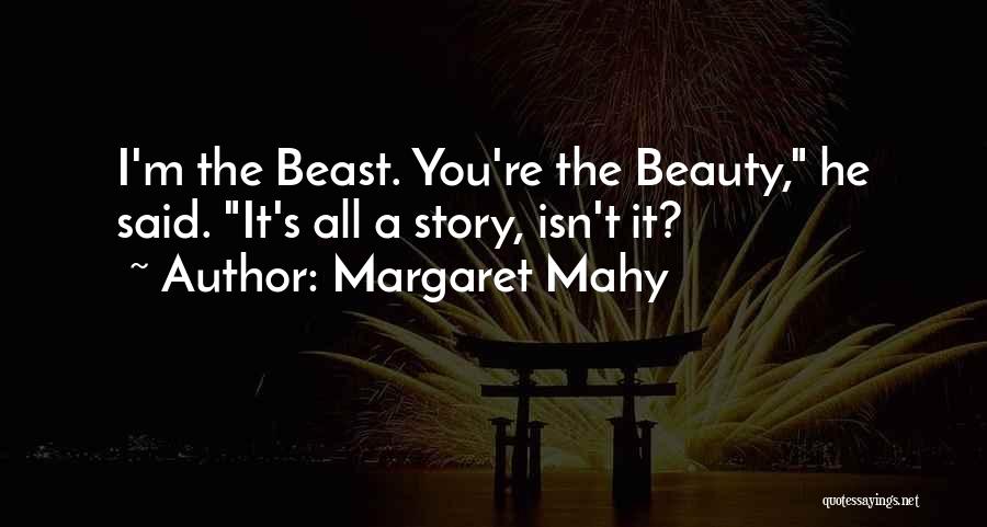 Margaret Mahy Quotes: I'm The Beast. You're The Beauty, He Said. It's All A Story, Isn't It?