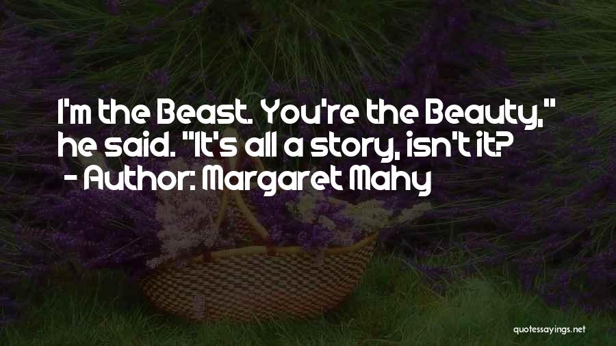 Margaret Mahy Quotes: I'm The Beast. You're The Beauty, He Said. It's All A Story, Isn't It?