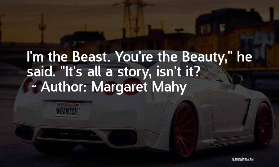 Margaret Mahy Quotes: I'm The Beast. You're The Beauty, He Said. It's All A Story, Isn't It?