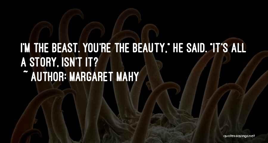 Margaret Mahy Quotes: I'm The Beast. You're The Beauty, He Said. It's All A Story, Isn't It?