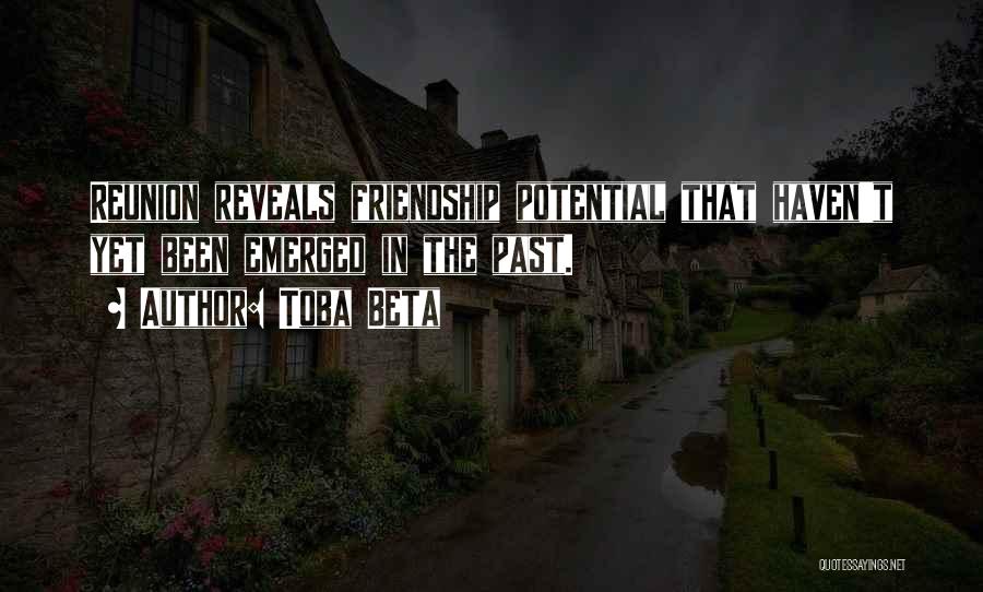 Toba Beta Quotes: Reunion Reveals Friendship Potential That Haven't Yet Been Emerged In The Past.