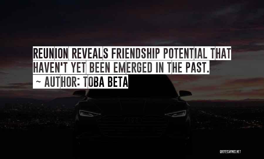 Toba Beta Quotes: Reunion Reveals Friendship Potential That Haven't Yet Been Emerged In The Past.