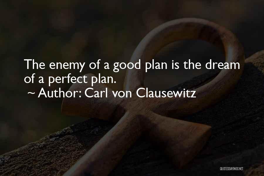 Carl Von Clausewitz Quotes: The Enemy Of A Good Plan Is The Dream Of A Perfect Plan.