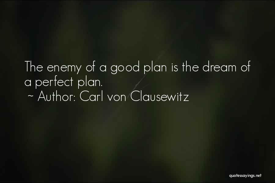 Carl Von Clausewitz Quotes: The Enemy Of A Good Plan Is The Dream Of A Perfect Plan.