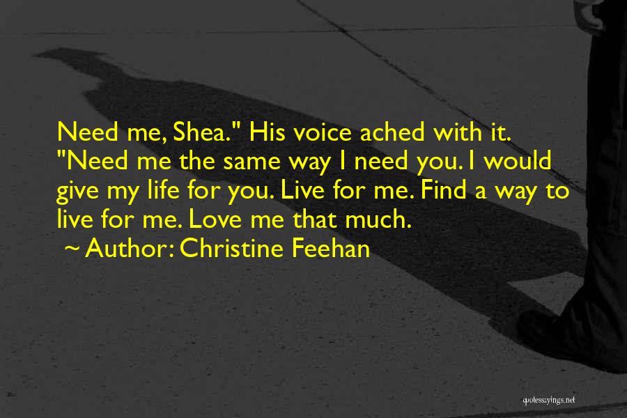 Christine Feehan Quotes: Need Me, Shea. His Voice Ached With It. Need Me The Same Way I Need You. I Would Give My
