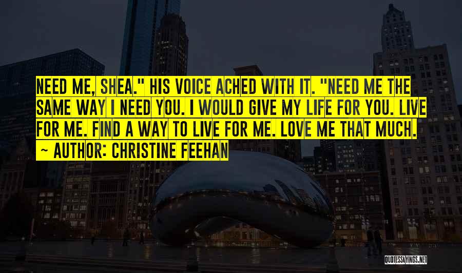 Christine Feehan Quotes: Need Me, Shea. His Voice Ached With It. Need Me The Same Way I Need You. I Would Give My