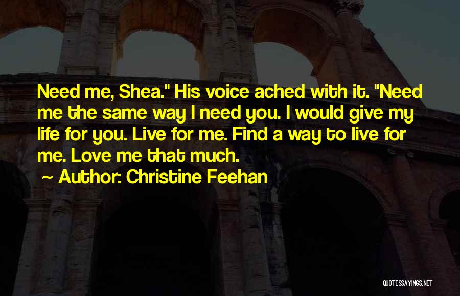 Christine Feehan Quotes: Need Me, Shea. His Voice Ached With It. Need Me The Same Way I Need You. I Would Give My