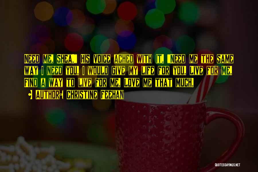 Christine Feehan Quotes: Need Me, Shea. His Voice Ached With It. Need Me The Same Way I Need You. I Would Give My