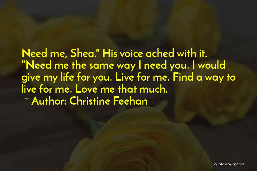 Christine Feehan Quotes: Need Me, Shea. His Voice Ached With It. Need Me The Same Way I Need You. I Would Give My