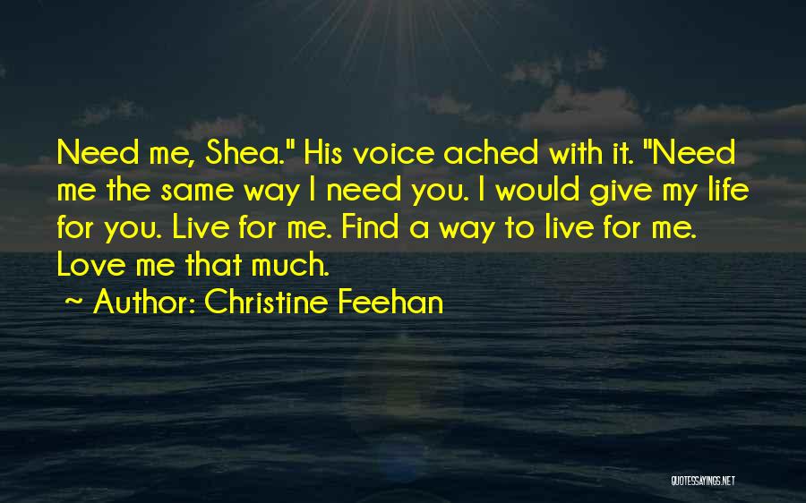 Christine Feehan Quotes: Need Me, Shea. His Voice Ached With It. Need Me The Same Way I Need You. I Would Give My