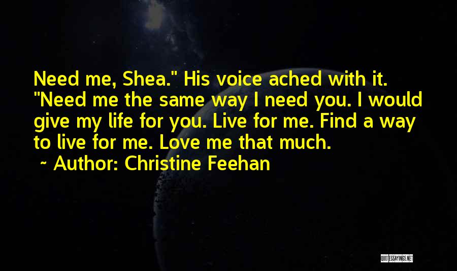 Christine Feehan Quotes: Need Me, Shea. His Voice Ached With It. Need Me The Same Way I Need You. I Would Give My