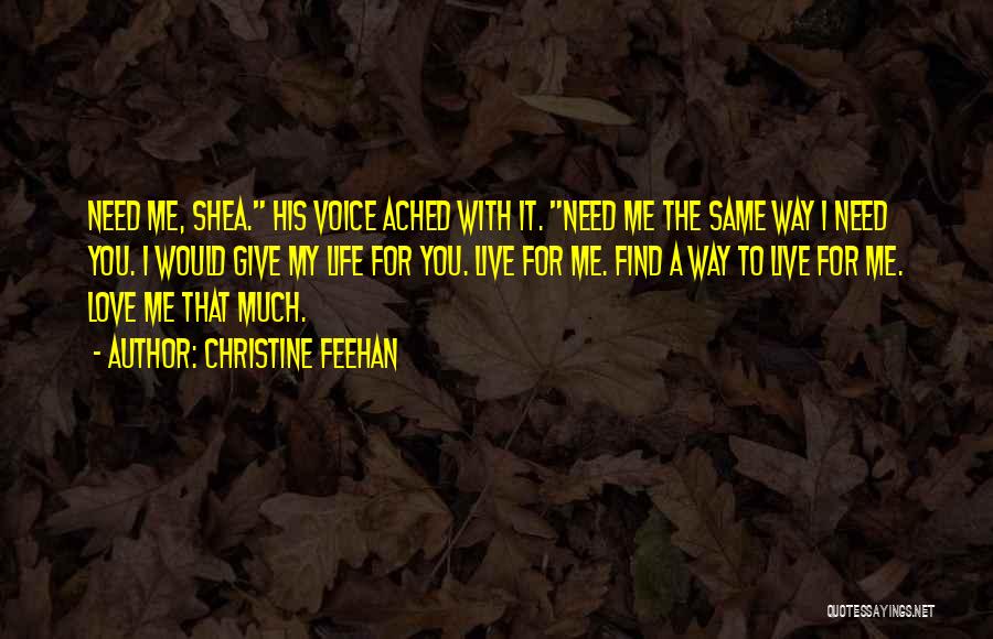 Christine Feehan Quotes: Need Me, Shea. His Voice Ached With It. Need Me The Same Way I Need You. I Would Give My