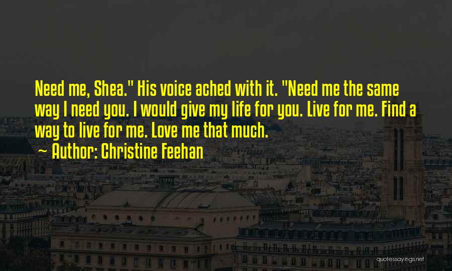 Christine Feehan Quotes: Need Me, Shea. His Voice Ached With It. Need Me The Same Way I Need You. I Would Give My