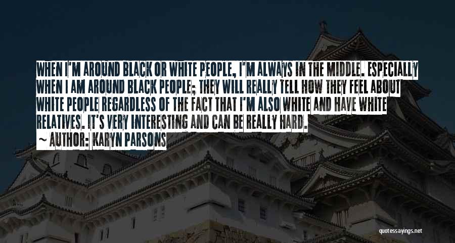 Karyn Parsons Quotes: When I'm Around Black Or White People, I'm Always In The Middle. Especially When I Am Around Black People; They