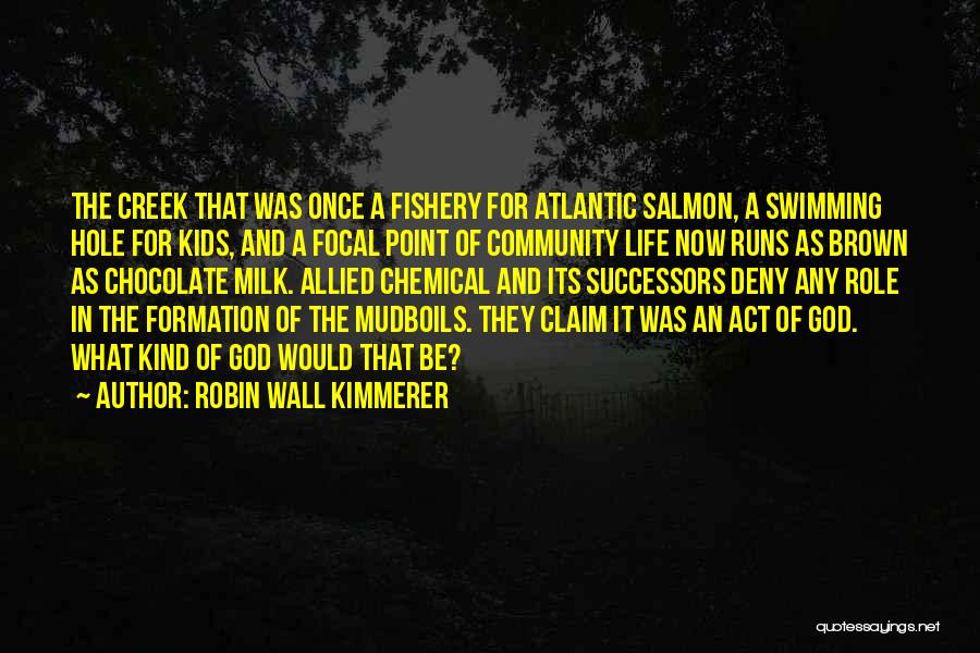 Robin Wall Kimmerer Quotes: The Creek That Was Once A Fishery For Atlantic Salmon, A Swimming Hole For Kids, And A Focal Point Of