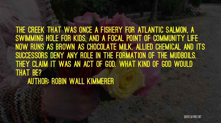 Robin Wall Kimmerer Quotes: The Creek That Was Once A Fishery For Atlantic Salmon, A Swimming Hole For Kids, And A Focal Point Of